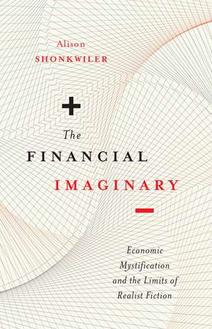 The Financial Imaginary: Economic Mystification and the Limits of Realist Fiction de Alison Shonkwiler