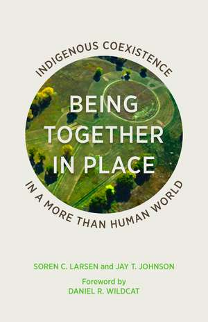 Being Together in Place: Indigenous Coexistence in a More Than Human World de Soren C. Larsen