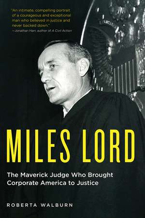Miles Lord: The Maverick Judge Who Brought Corporate America to Justice de Roberta Walburn