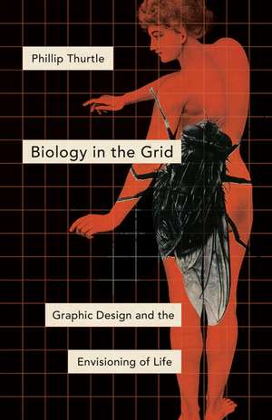 Biology in the Grid: Graphic Design and the Envisioning of Life de Phillip Thurtle