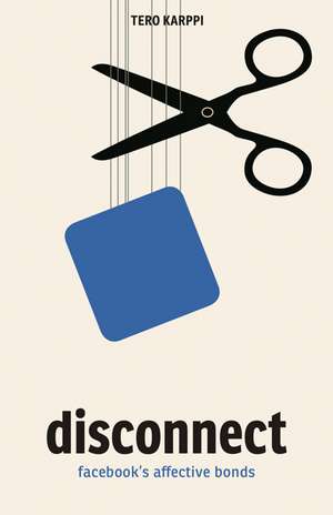 Disconnect: Facebook's Affective Bonds de Tero Karppi