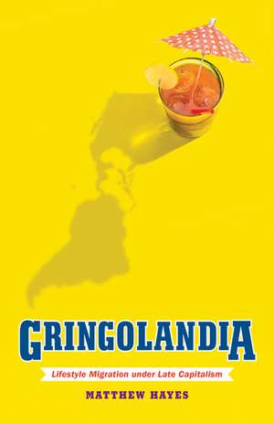 Gringolandia: Lifestyle Migration under Late Capitalism de Matthew Hayes