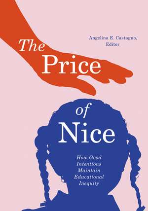 The Price of Nice: How Good Intentions Maintain Educational Inequity de Angelina E. Castagno