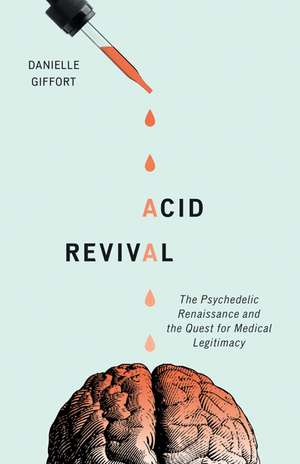 Acid Revival: The Psychedelic Renaissance and the Quest for Medical Legitimacy de Danielle Giffort