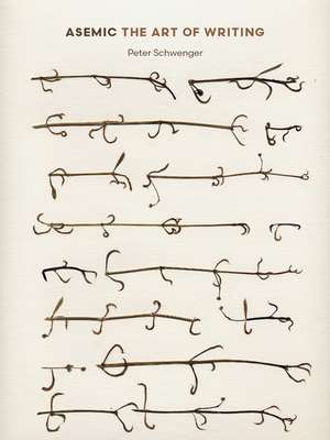 Asemic: The Art of Writing de Peter Schwenger