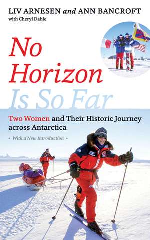 No Horizon Is So Far: Two Women and Their Historic Journey across Antarctica de Liv Arnesen