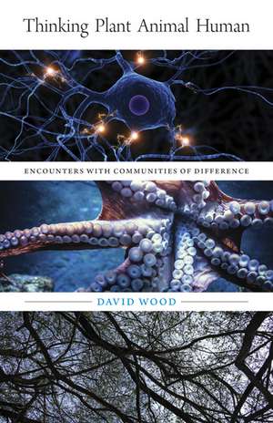 Thinking Plant Animal Human: Encounters with Communities of Difference de David Wood