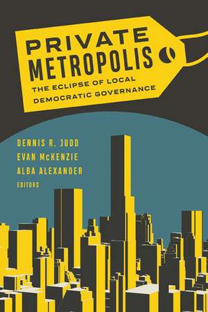 Private Metropolis: The Eclipse of Local Democratic Governance de Dennis R. Judd