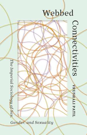 Webbed Connectivities: The Imperial Sociology of Sex, Gender, and Sexuality de Vrushali Patil