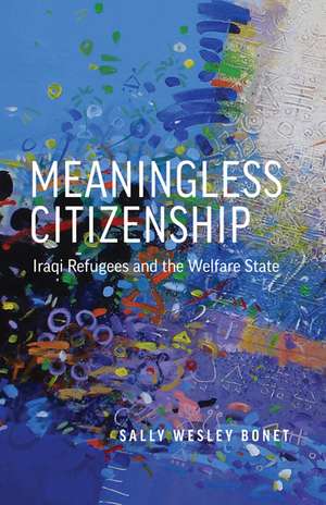 Meaningless Citizenship: Iraqi Refugees and the Welfare State de Sally Wesley Bonet