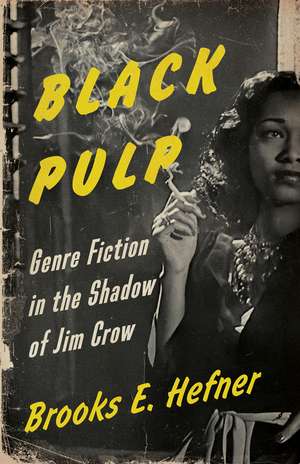 Black Pulp: Genre Fiction in the Shadow of Jim Crow de Brooks E. Hefner