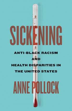 Sickening: Anti-Black Racism and Health Disparities in the United States de Anne Pollock