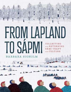 From Lapland to Sápmi: Collecting and Returning Sámi Craft and Culture de Barbara Sjoholm