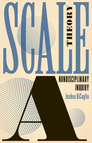 Scale Theory: A Nondisciplinary Inquiry de Joshua DiCaglio