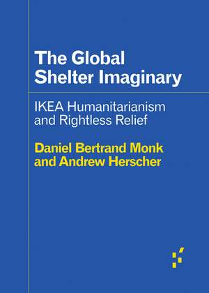 The Global Shelter Imaginary: Ikea Humanitarianism and Rightless Relief de Andrew Herscher