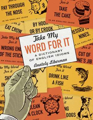 Take My Word for It: A Dictionary of English Idioms de Anatoly Liberman