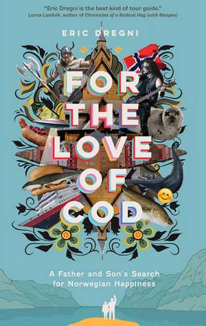 For the Love of Cod: A Father and Son's Search for Norwegian Happiness de Eric Dregni