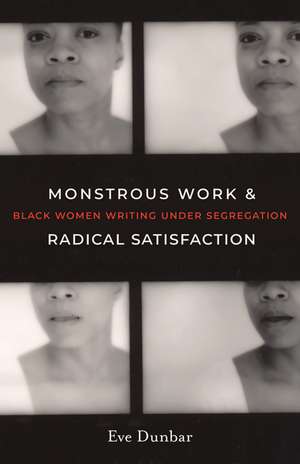 Monstrous Work and Radical Satisfaction: Black Women Writing under Segregation de Eve Dunbar