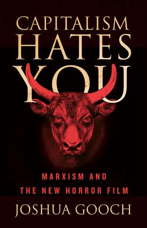 Capitalism Hates You: Marxism and the New Horror Film de Joshua Gooch