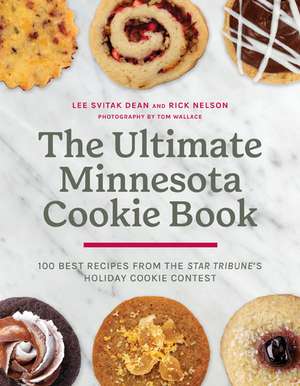 The Ultimate Minnesota Cookie Book: 100 Best Recipes from the Star Tribune's Holiday Cookie Contest de Lee Svitak Dean