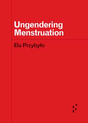 Ungendering Menstruation de Ela Przybylo