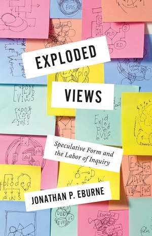 Exploded Views: Speculative Form and the Labor of Inquiry de Jonathan Eburne