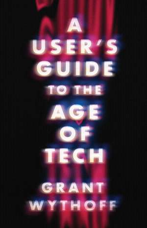 A User's Guide to the Age of Tech de Grant Wythoff