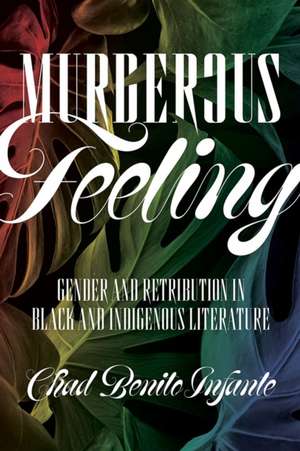 Murderous Feeling: Gender and Retribution in Black and Indigenous Literature de Chad Benito Infante