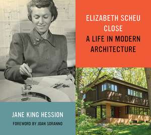 Elizabeth Scheu Close: A Life in Modern Architecture de Jane King Hession