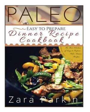 Paleo Easy to Prepare Dinner Recipe Cookbook de Zara Parkin