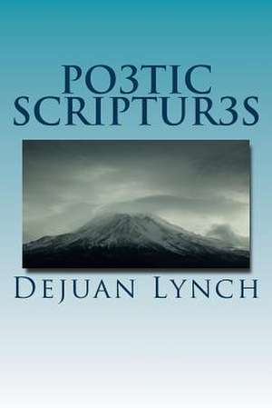 Po3tic Scriptur3s de MR Dejuan L. Lynch Sr