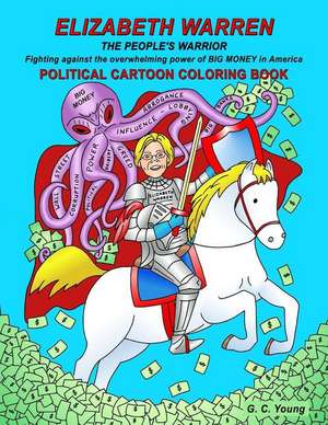 Elizabeth Warren the People's Warrior, Fighting Against the Overwhelming Power of Big Money in America. Political Cartoon Coloring Book de G. C. Young