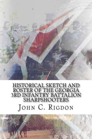 Historical Sketch and Roster of the Georgia 3rd Infantry Battalion Sharpshooters de John C. Rigdon