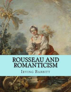 Rousseau and Romanticism de Irving Babbitt