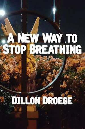 A New Way to Stop Breathing de Dillon Droege