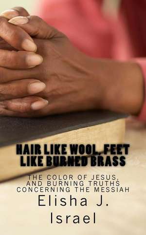 Hair Like Wool, Feet Like Burned Brass de Elisha J. Israel