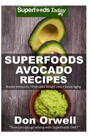 Superfoods Avocado Recipes de Don Orwell