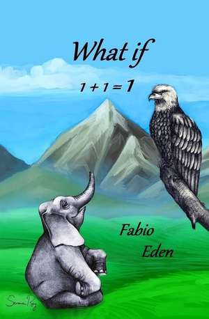 What If 1+1=1 de Dr Fabio Eden