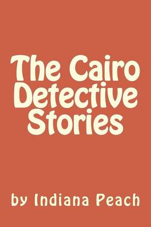 The Cairo Detective Stories de Indiana Peach