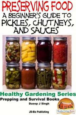 Preserving Food - A Beginner's Guide to Pickles, Chutneys and Sauces de Dueep Jyot Singh