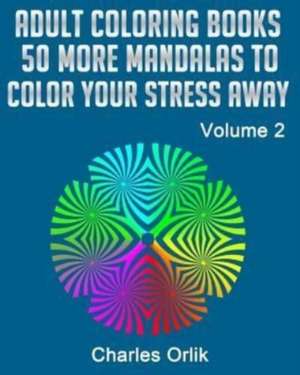 Adult Coloring Books - 50 More Mandalas to Color Your Stress Away de Charles Orlik