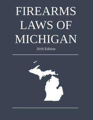 Firearms Laws of Michigan; 2016 Edition de Michigan Legal Publishing Ltd