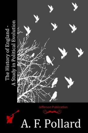 The History of England - A Study in Political Evolution de A. F. Pollard