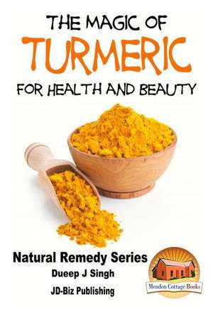 The Magic of Turmeric for Health and Beauty de Dueep Jyot Singh