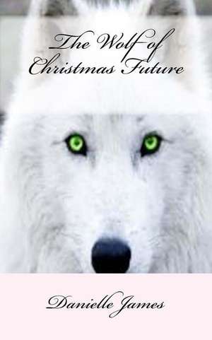 The Wolf of Christmas Future de Danielle James