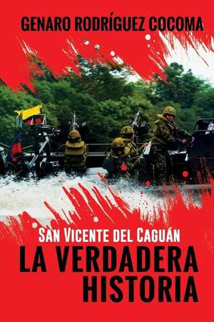 San Vicente del Caguan La Verdadera Historia de Genaro Rodriguez Cocoma