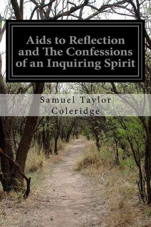 AIDS to Reflection and the Confessions of an Inquiring Spirit de Samuel Taylor Coleridge