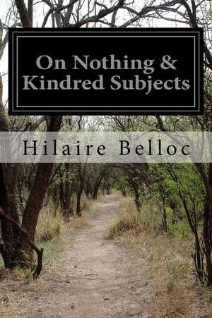 On Nothing & Kindred Subjects de Hilaire Belloc