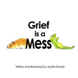 Grief Is a Mess de Jackie Schuld