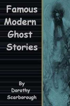 Famous Modern Ghost Stories de Dorothy Scarborough